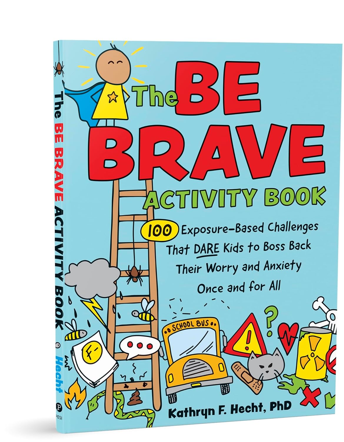 The Be Brave Activity Book: 100 Exposure-Based Challenges That DARE Kids to Boss Back Their Worry and Anxiety Once and for All