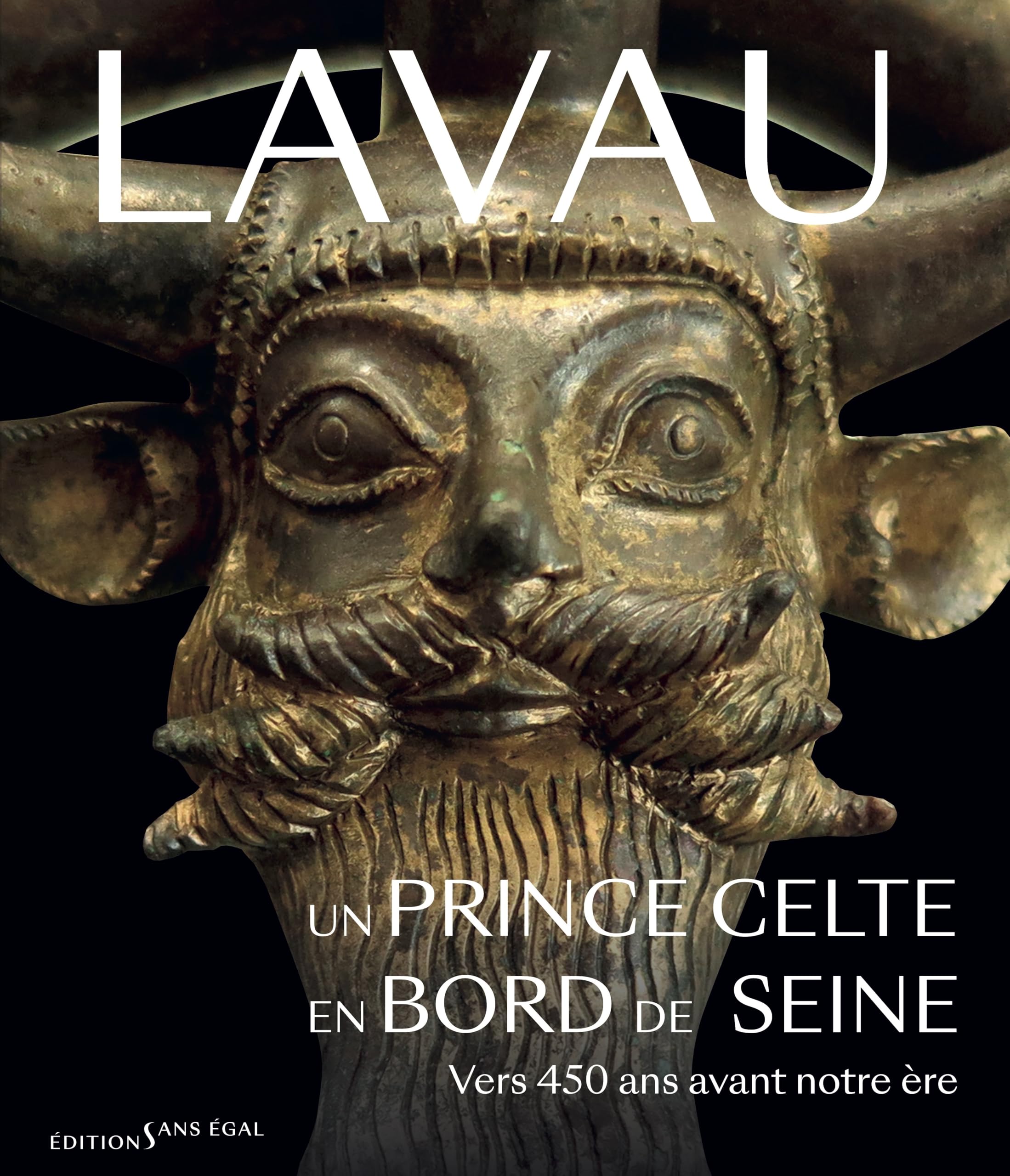 Lavau - Un prince celte en bord de Seine vers 450 avant J.-C.: UN PRINCE CELTE EN BORD DE SEINE VERS 450 ANS AVANT NOTRE ERE
