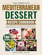 The Complete Mediterranean Dessert Recipe Cookbook: Naturally Sweet, Heart-Healthy Recipes from the Mediterranean -Indulgent Yet Wholesome Treats Made with Olive Oil ,Fruit ,and Nuts.