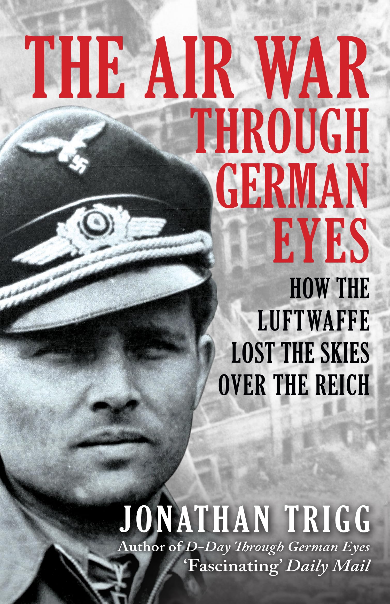The Air War Through German Eyes: How the Luftwaffe Lost the Skies over the Reich