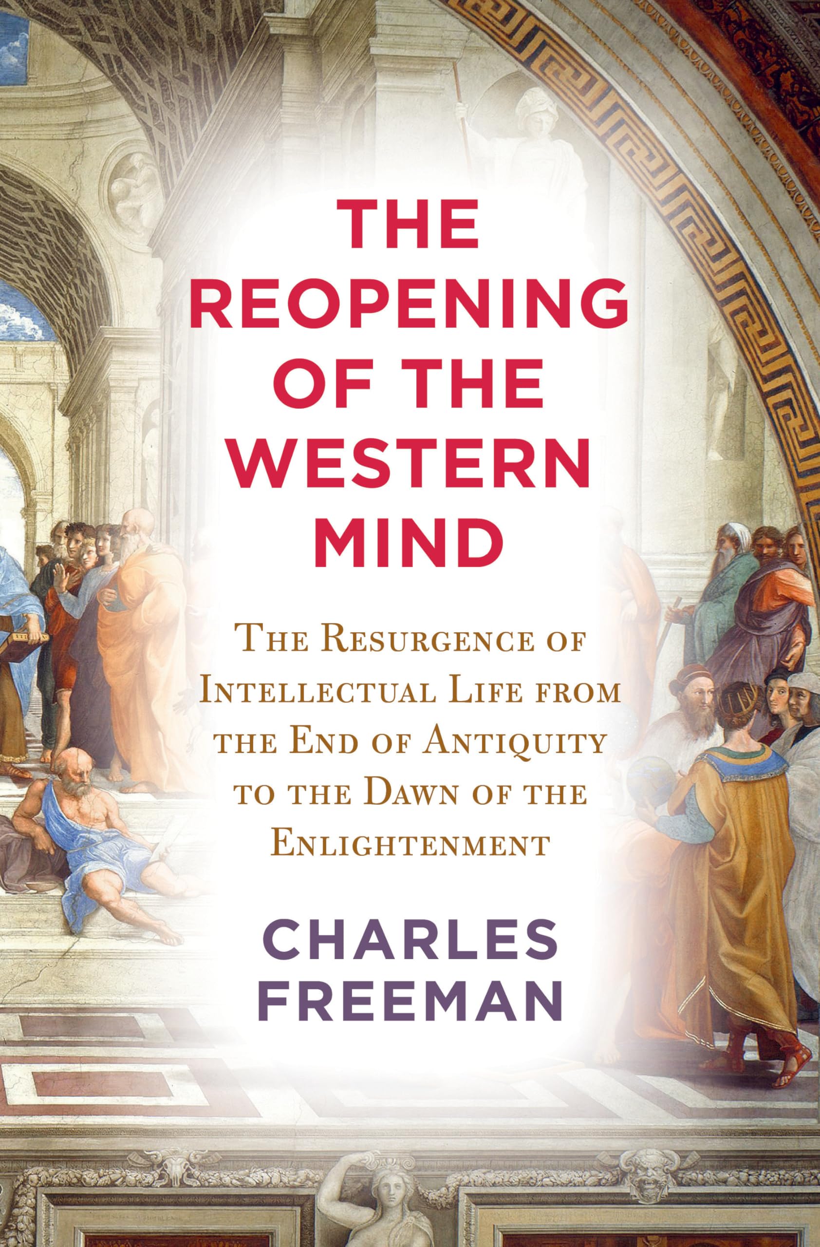 The Reopening of the Western Mind: The Resurgence of Intellectual Life from the End of Antiquity to the Dawn of theEnlightenment