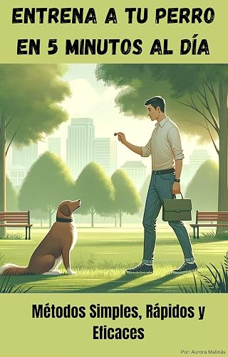 Entrena a tu perro en 5 minutos al día: Métodos Simples, Rápidos y Eficaces (Spanish Edition)