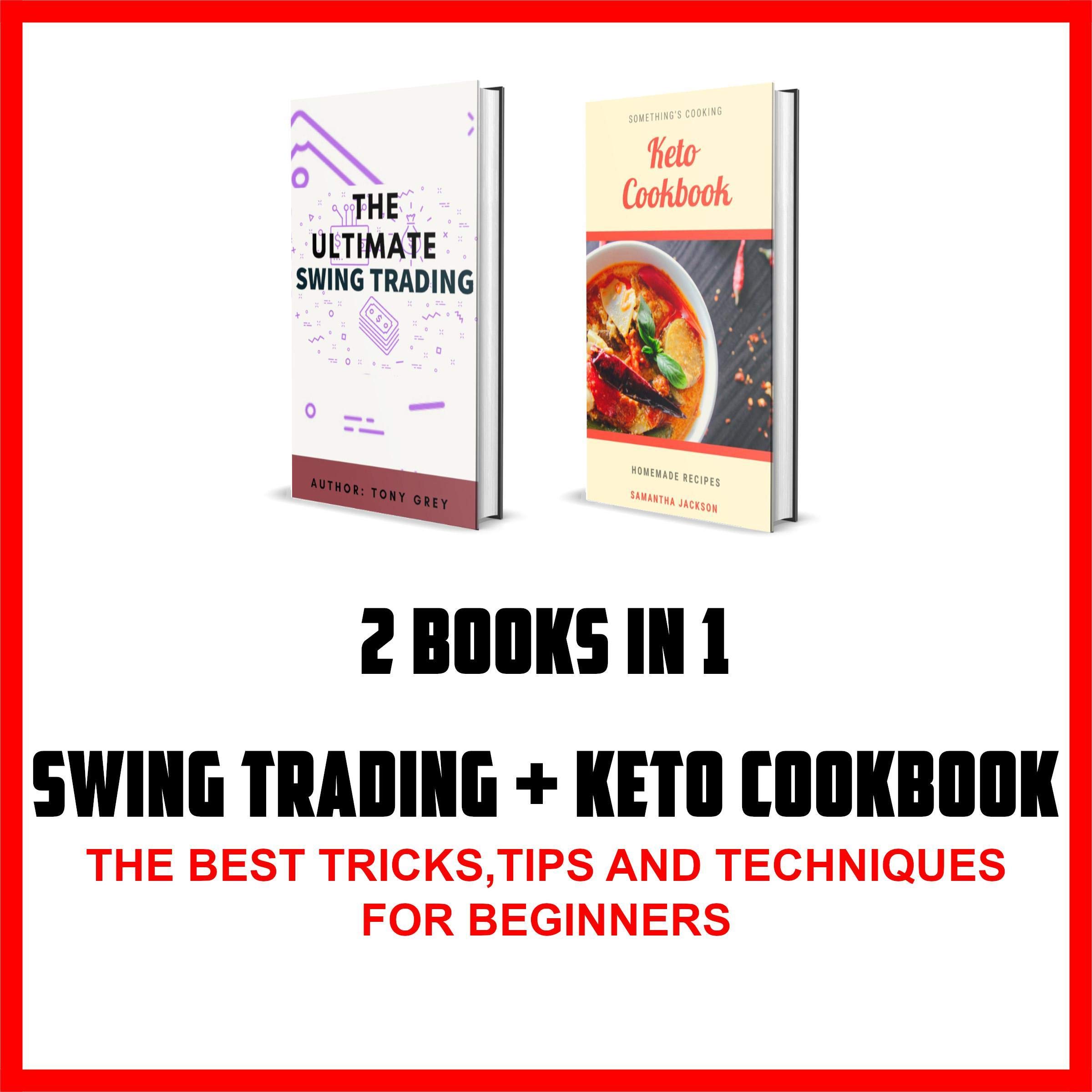 2 Books in 1: Swing Trading + Keto Cookbook: The Best Tricks, Tips and Techniques for Beginners