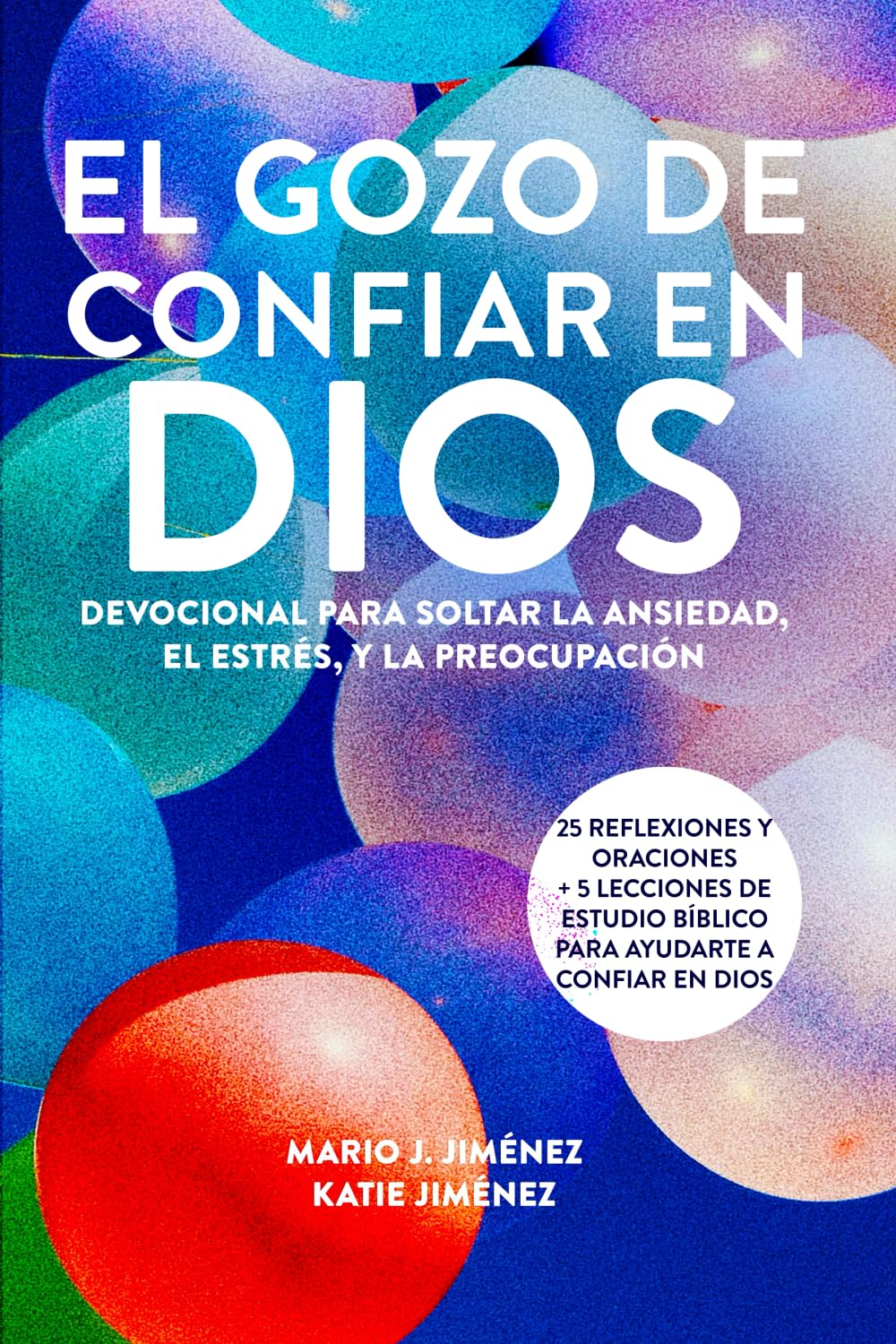 El gozo de confiar en Dios: Devocional para soltar la ansiedad, el estrés, y la preocupación