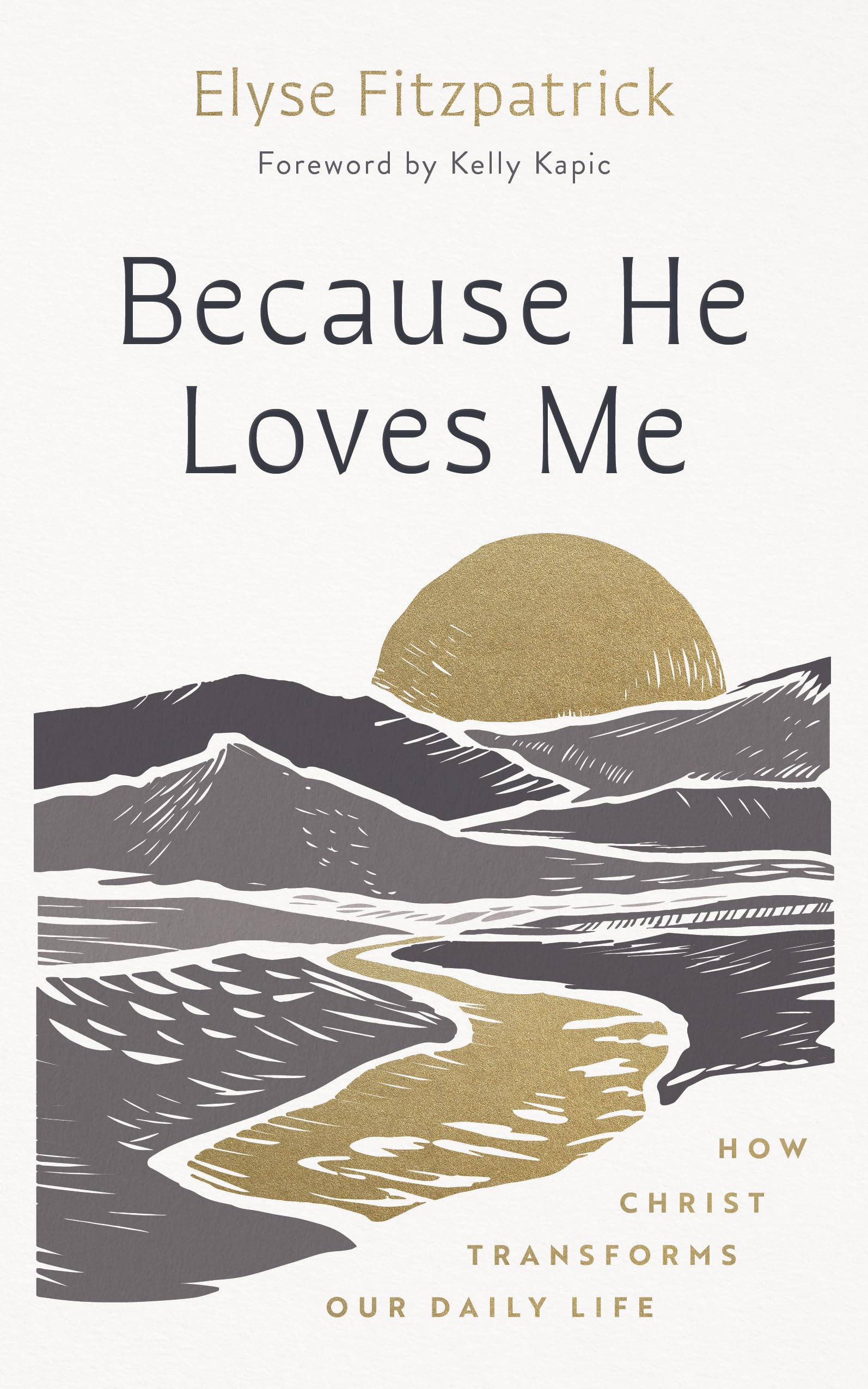 Because He Loves Me: How Christ Transforms Our Daily Life (Finding Your Identity in the Transforming Love of God)