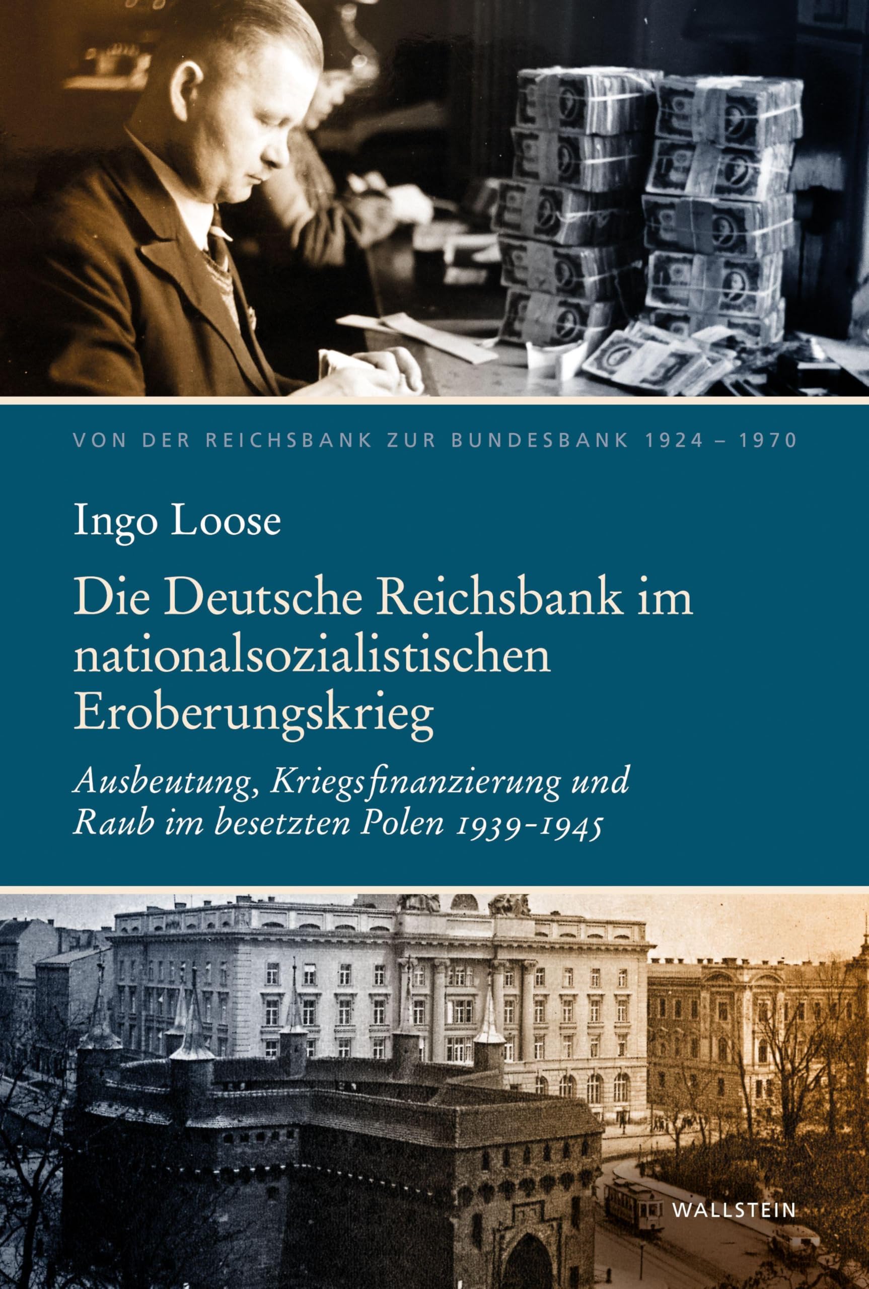 Die Deutsche Reichsbank im nationalsozialistischen Eroberungskrieg: Ausbeutung, Kriegsfinanzierung und Raub im besetzten Polen 1939–1945 (Von der Reichsbank zur Bundesbank 1924–1970)