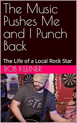The Music Pushes Me and I Punch Back The Life of a Local Rock Star