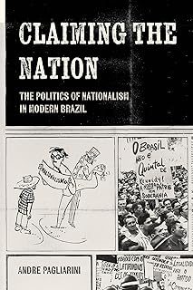 Claiming the Nation: The Politics of Nationalism in Modern Brazil