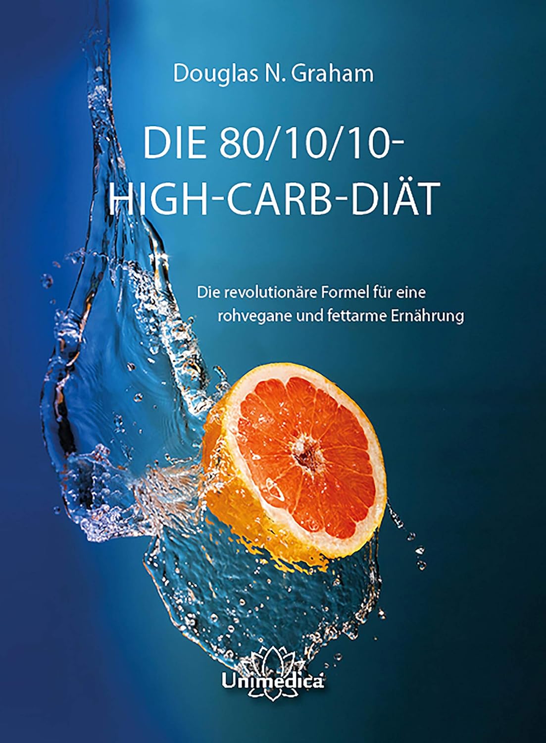 Die 80/10/10 High-Carb-Diät: Die revolutionäre Formel für rohvegane und fettarme Ernährung (German Edition)