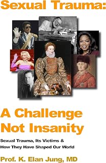 SEXUAL TRAUMA: A CHALLENGE NOT INSANITY, A Revolutionary Approach To Treatment & Recovery From Sexual Abuse and PTSD