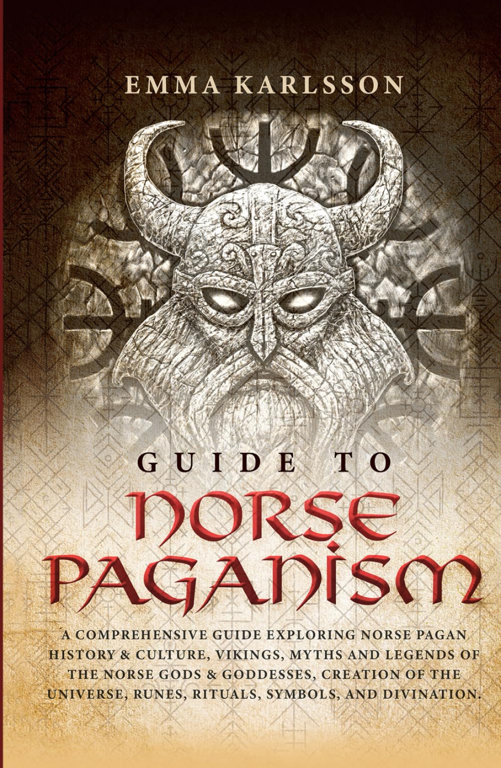 Guide To Norse Paganism: A Comprehensive Guide Exploring Norse Pagan History & Culture, Vikings, Myths and Legends of the Norse Gods & Goddesses, ...