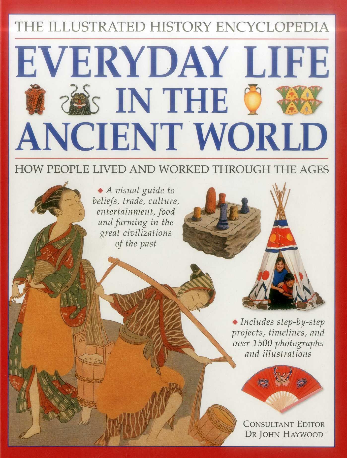 Illustrated History Encyclopedia: Everyday Life in the Ancient World: How people lived and worked through the ages