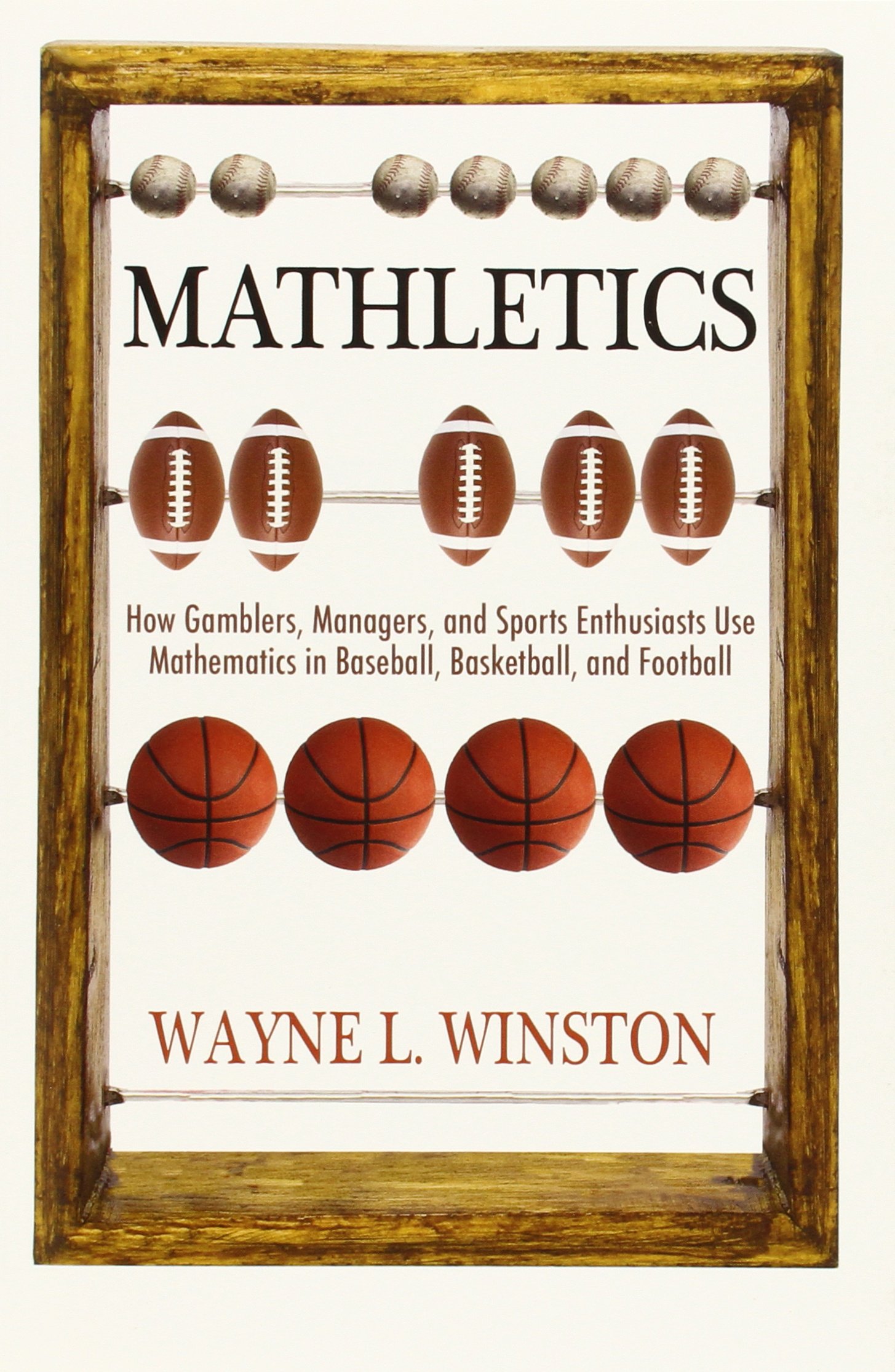 Mathletics: How Gamblers, Managers, And Sports Enthusiasts Use Mathematics In Baseball, Basketball, And Football 

