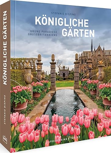 England Bildband – Königliche Gärten: Grüne Paradiese Großbritanniens. Eine Reise durch Großbritanniens schönste, royale Gärten von den Buckingham Gardens bis Blenheim Palace
