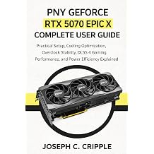 PNY GeForce RTX 5070 Epic X Complete User Guide Practical Setup, Cooling Optimization, Overclock Stability, DLSS 4 Gaming Performance, and Power Efficiency Explained