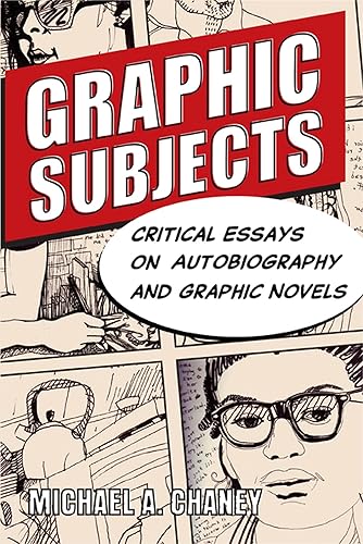 Graphic Subjects: Critical Essays on Autobiography and Graphic Novels (Wisconsin Studies in Autobiography)