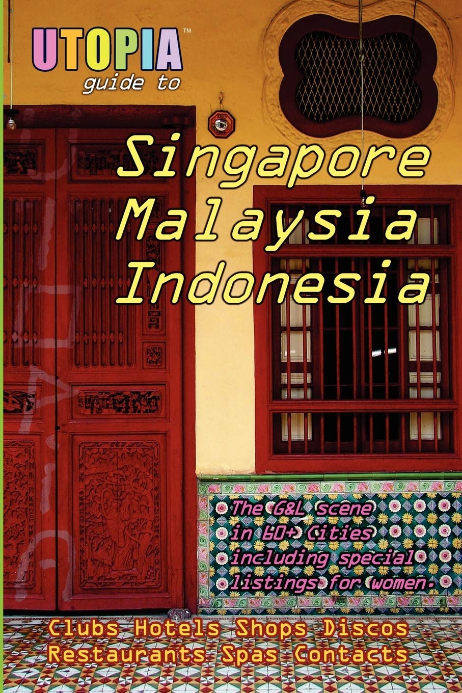 Utopia Guide to Singapore, Malaysia & Indonesia : the Gay and Lesbian Scene in 60+ Cities Including Kuala Lumpur, Jakarta, Johor Bahru and the Islands of Bali and Penang