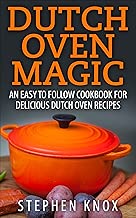 Dutch Oven Magic: An Easy to Follow Cookbook for Delicious Dutch Oven Recipes (Outdoor Cooking 2)