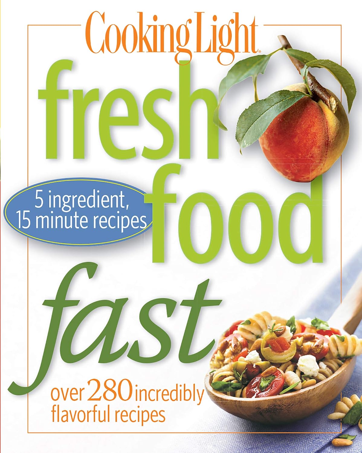 Cooking Light Fresh Food Fast: Over 280 Incredibly Flavorful 5 ...