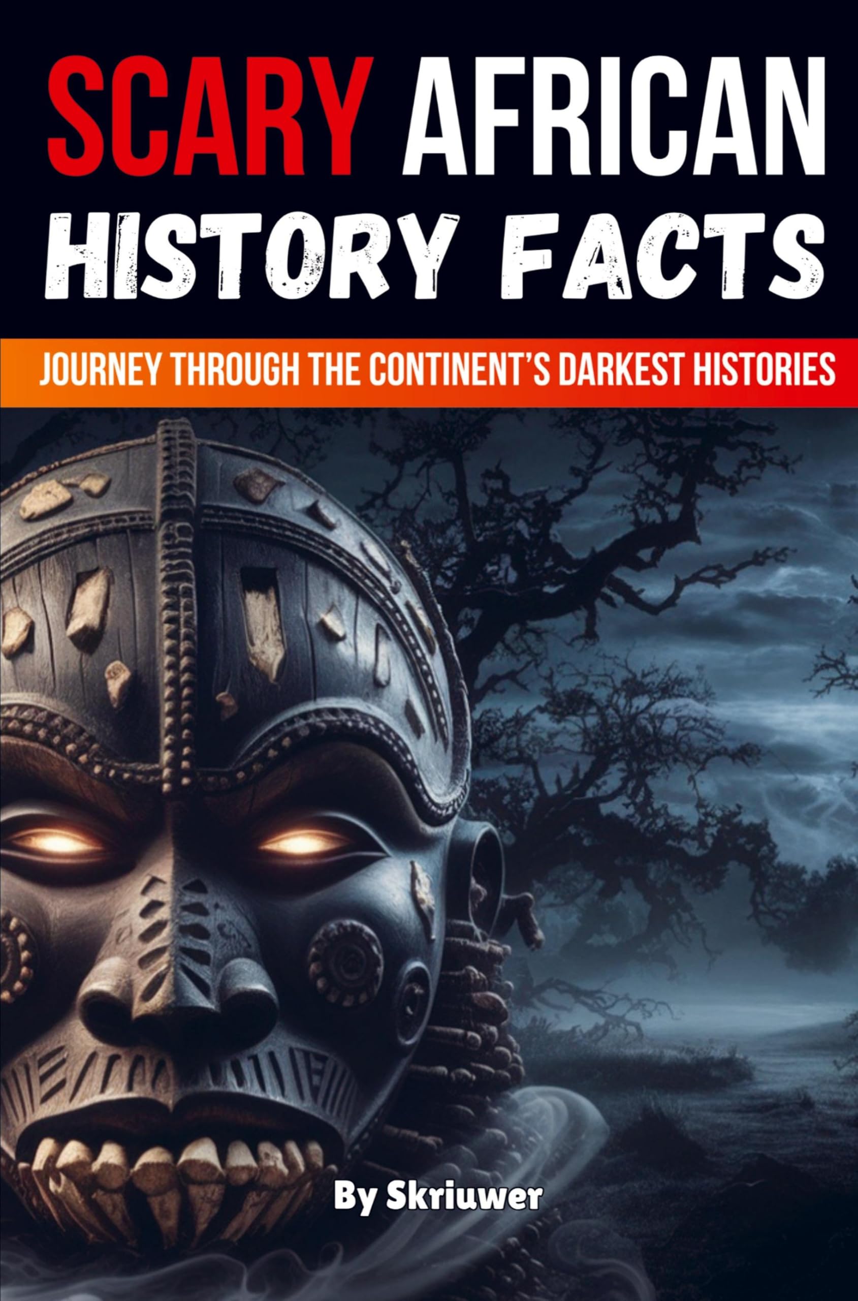 Scary African History Facts: A Journey Through the Continent's Darkest Histories (Skriuwer.com Edition) (Scary History Books)
