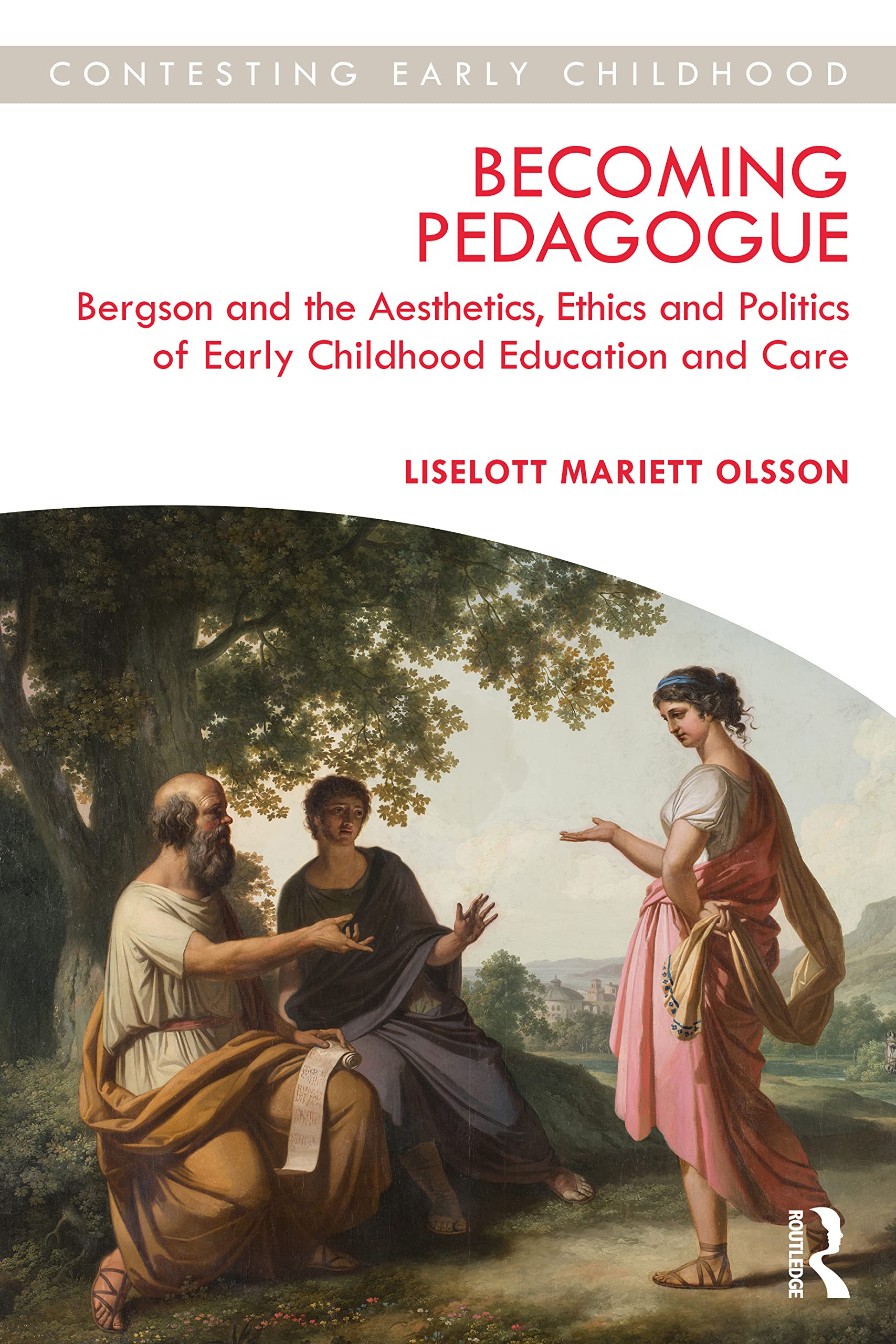 Becoming Pedagogue: Bergson and the Aesthetics, Ethics and Politics of Early Childhood Education and Care (Contesting Early Childhood)
