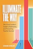 Illuminate the Way: The School Leader’s Guide to Addressing and Preventing Teacher Burnout