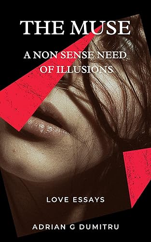 THE MUSE: A NON SENSE NEED OF ILLUSIONS (ESSAYS - contradictory perceptions about love, philosophy, spirituality, motivation ... and life in general Book 59)