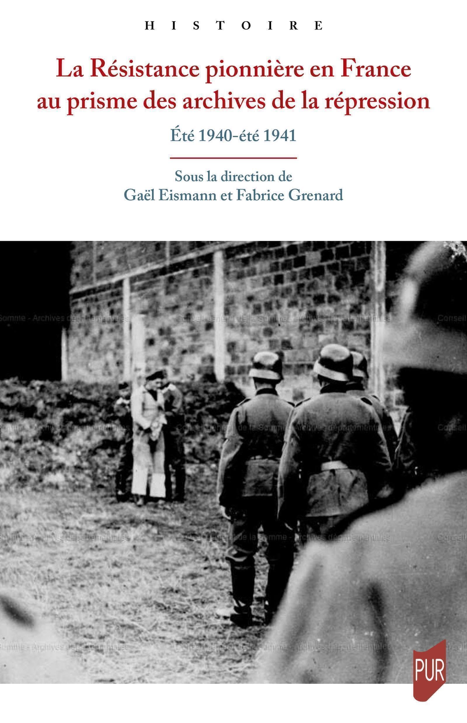 La Résistance pionnière en France au prisme des archives de la répression: Été 1940-été 1941