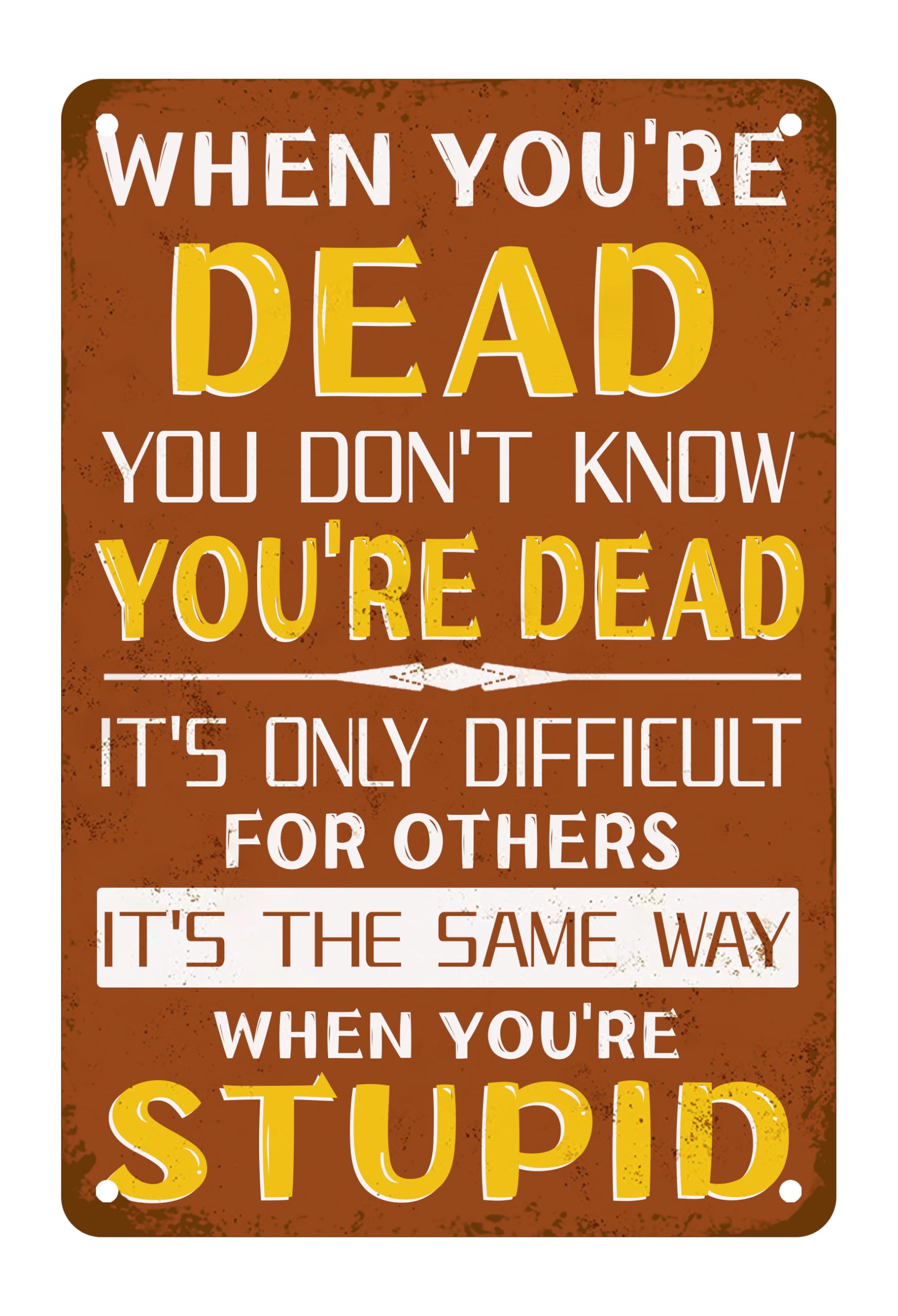 Yepyayqvk Tin Sign 321 When You're Dead You Don't Know You're Dead It's The Same Way When You're Stupid Metal Tin Sign Sarcastic Joke For Home Office Man Cave Garage Bar Pub Cafe Shop Car Wall Art Decor 6X8 Inch