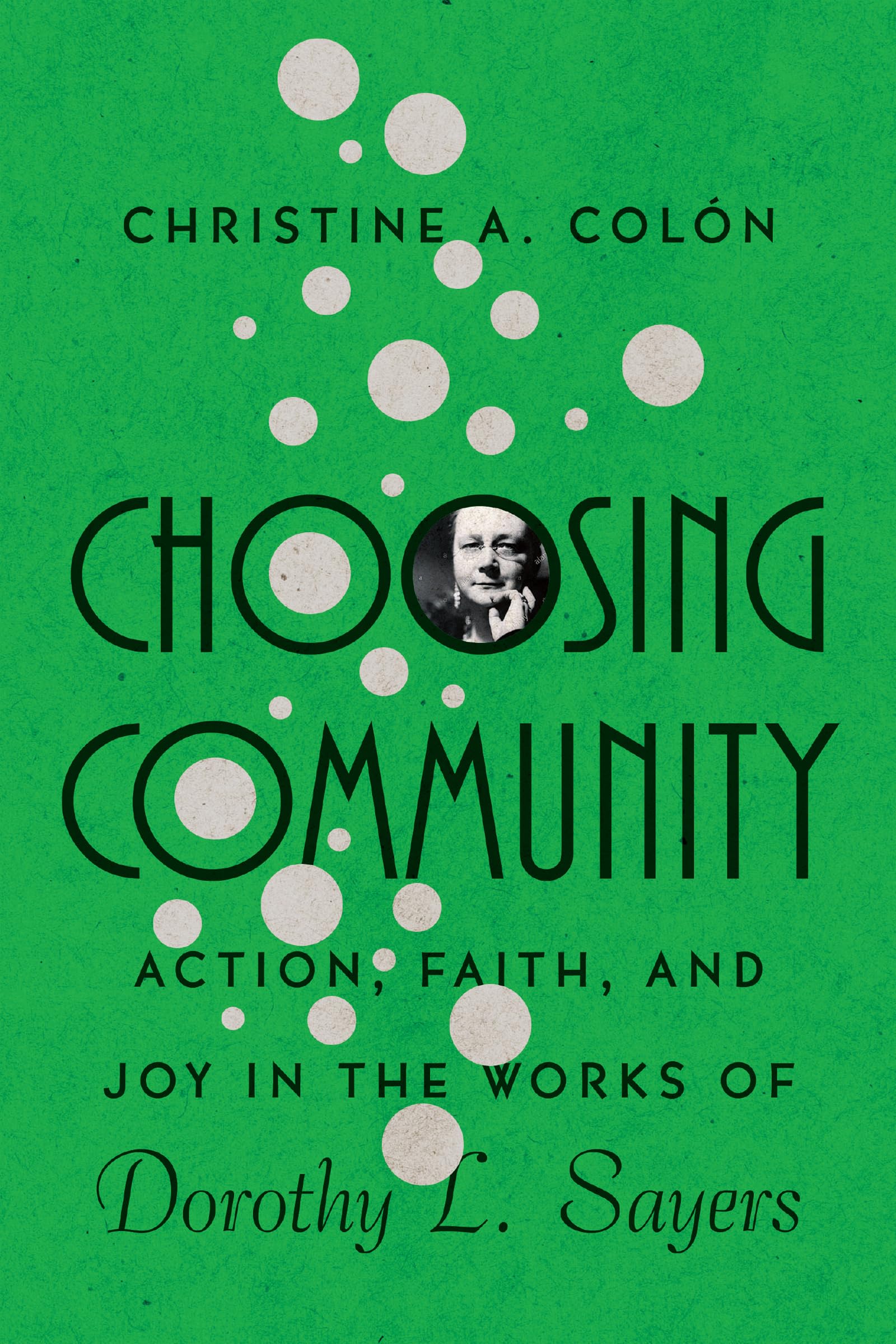 Choosing Community – Action, Faith, and Joy in the Works of Dorothy L. Sayers (Hansen Lectureship Series)