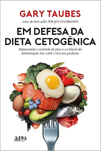 Em defesa da dieta cetogênica: Repensando o controle de peso e a ciência da alimentação low-carb e rica em gorduras