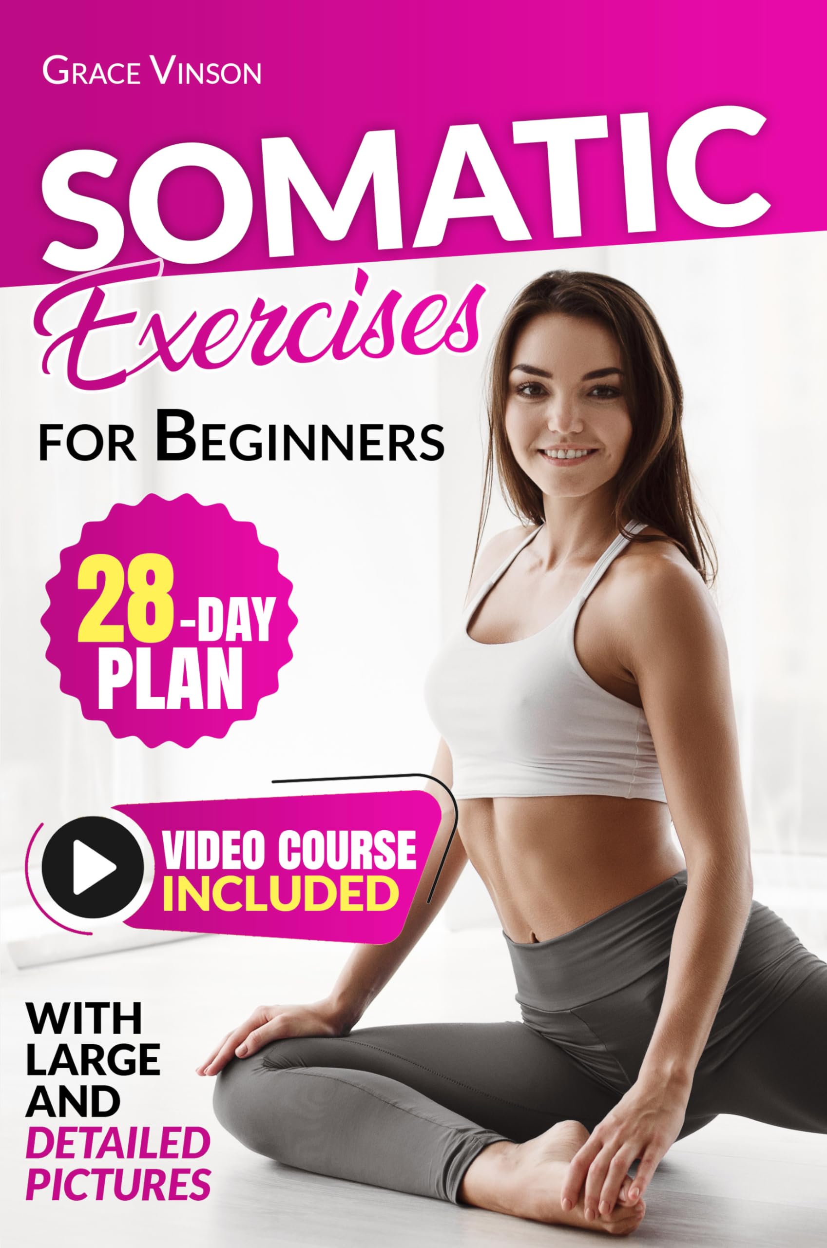 Somatic Exercises for Beginners: Detailed Guide with Clear Pictures, 28-Day Plan and Video Course included, with Yoga Techniques for Mind-Body Connection, Stress Management, and Weight Loss Support