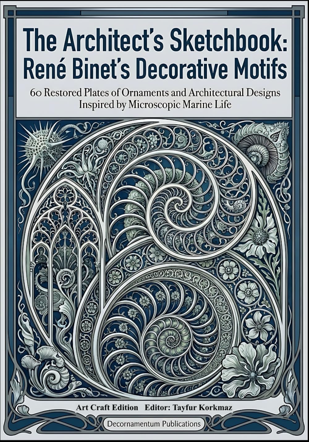 The Architect’s Sketchbook: René Binet’s Decorative Motifs - 60 Restored Plates of Ornaments and Architectural Designs Inspired by Microscopic Marine Life (International Modern Art Movements)