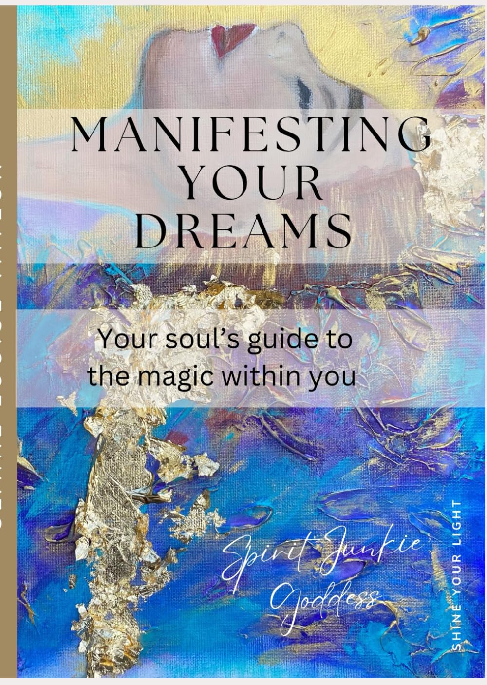 Manifesting Your Dreams: Your Souls Guide to the Magic Within You
