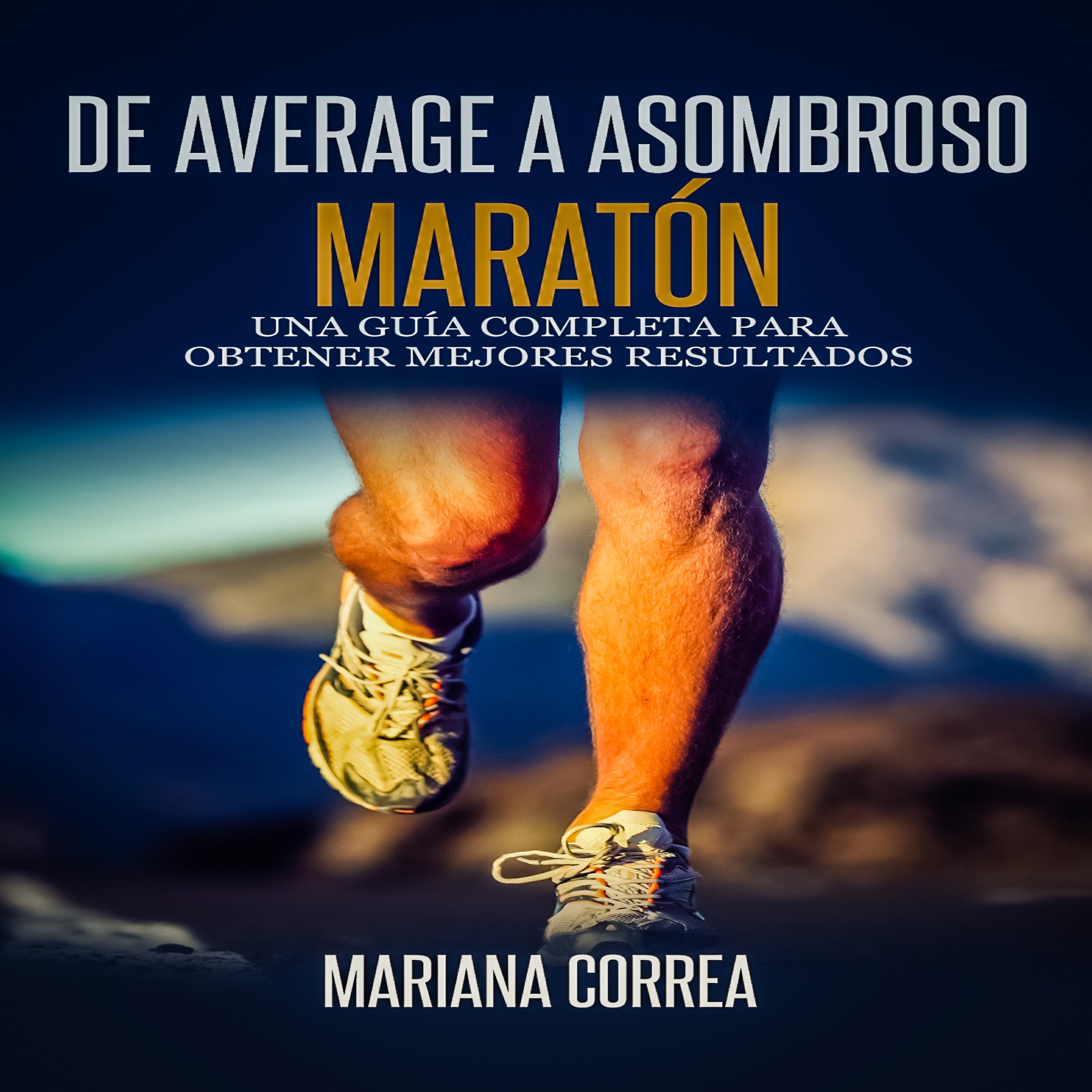 De Average A Asombroso Maraton [From Average to Amazing Marathon]: Una guia completa para obtener mejores resultados