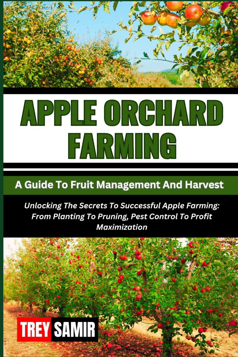 APPLE ORCHARD FARMING A Guide To Fruit Management And Harvest: Unlocking The Secrets To Successful Apple Farming: From Planting To Pruning, Pest Control To Profit Maximization