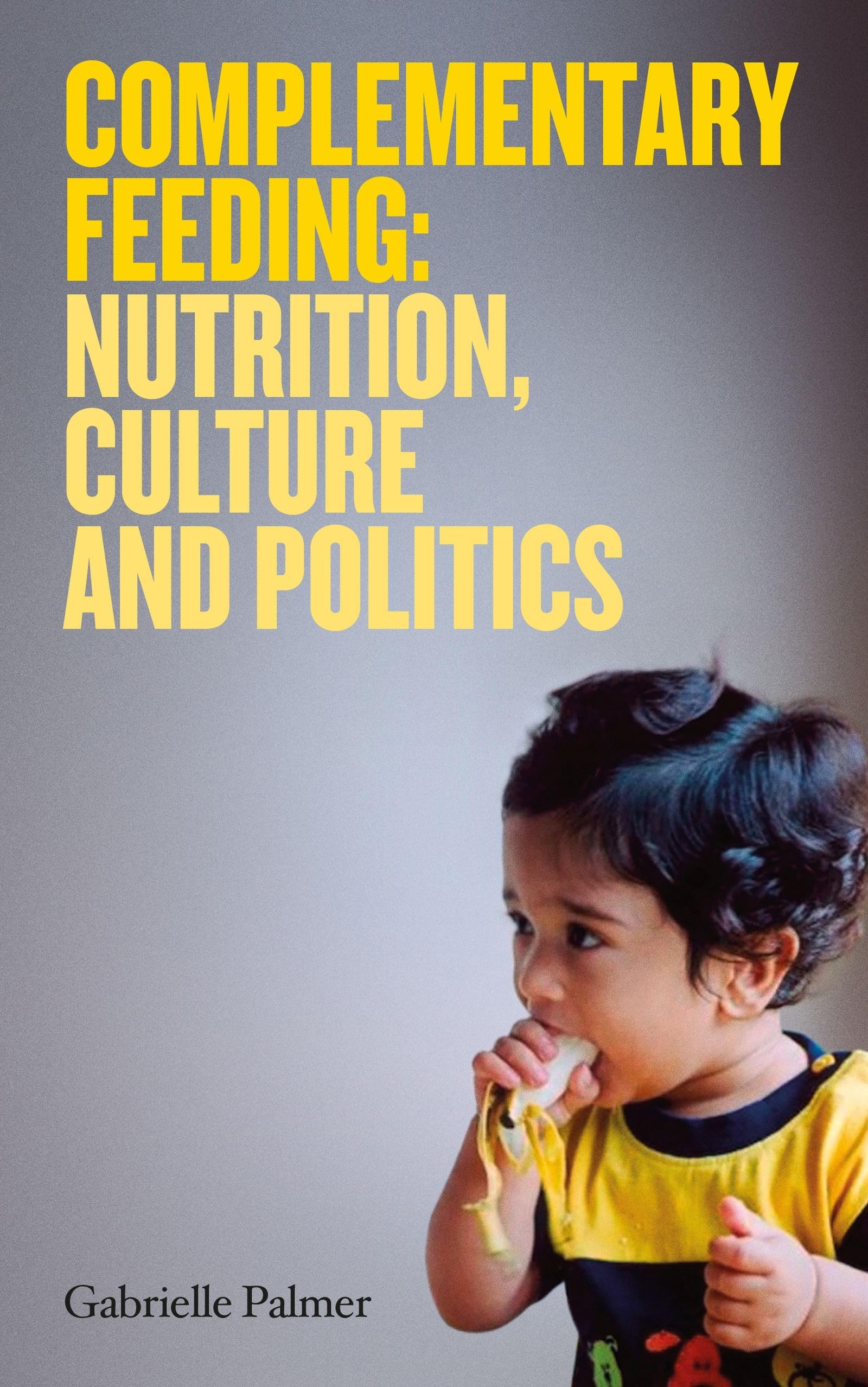 Complementary Feeding: Nutrition, Culture and Politics By Gabrielle Palmer