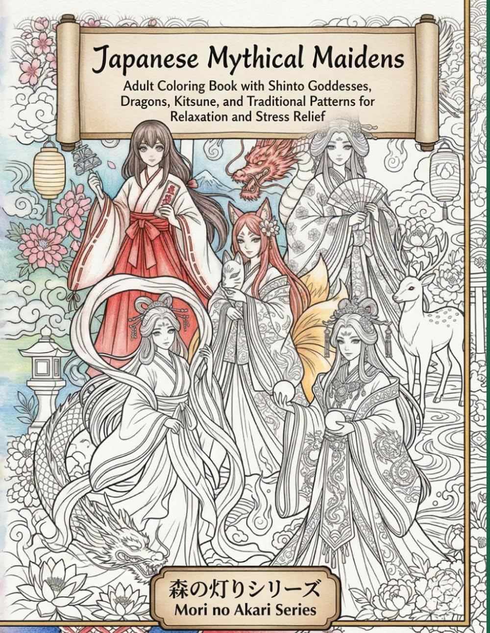 Japanese Mythical Maidens Coloring Book: Shinto Goddesses, Dragons, Kitsune, and Traditional Patterns for Relaxation and Stress Relief (Mori no Akari Series)