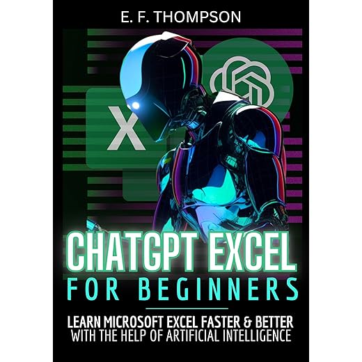 ChatGPT Excel for Beginners: Learn Microsoft Excel Faster & Better With the Help of Artificial Intelligence: Your step by step guide with tips, tricks and 100+ productivity prompts to get started!