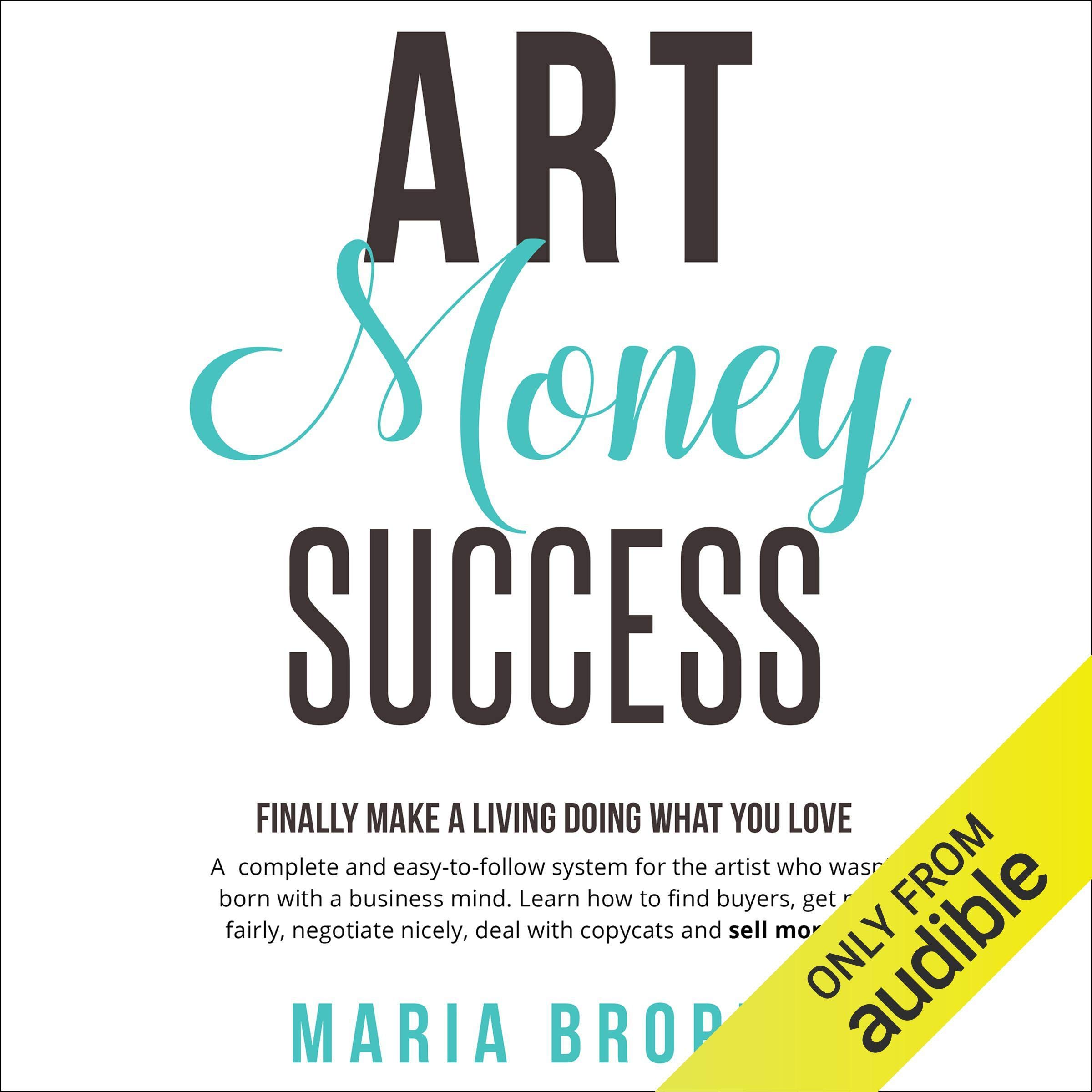 Art Money Success: Finally Make Money Doing What You Love: A Complete and Easy-to-Follow System for the Artist Who Wasn't Born with a Business Mind