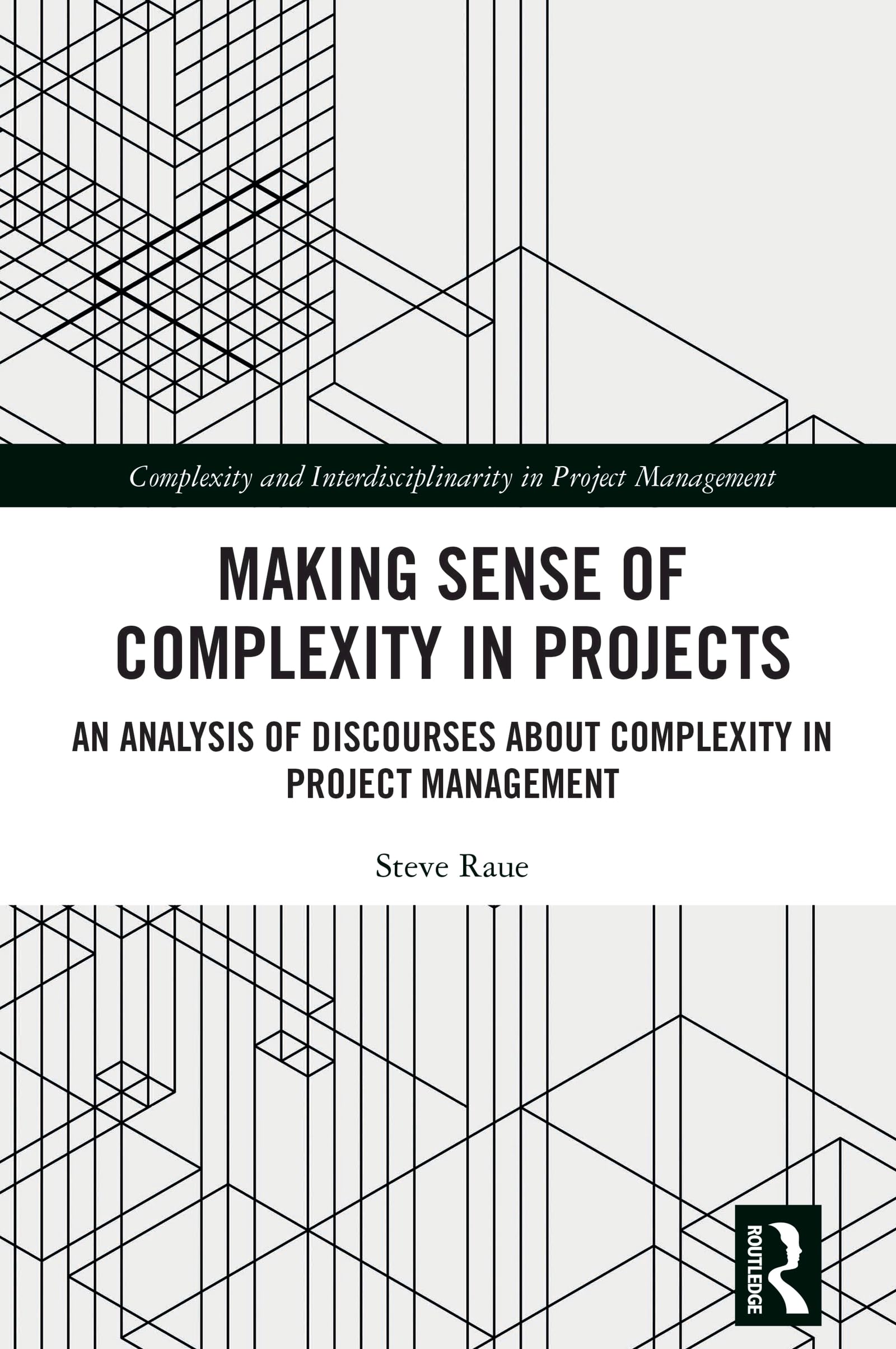 Making Sense of Complexity in Projects: An Analysis of Discourses about Complexity in Project Management (Complexity and Interdisciplinarity in Project Management)