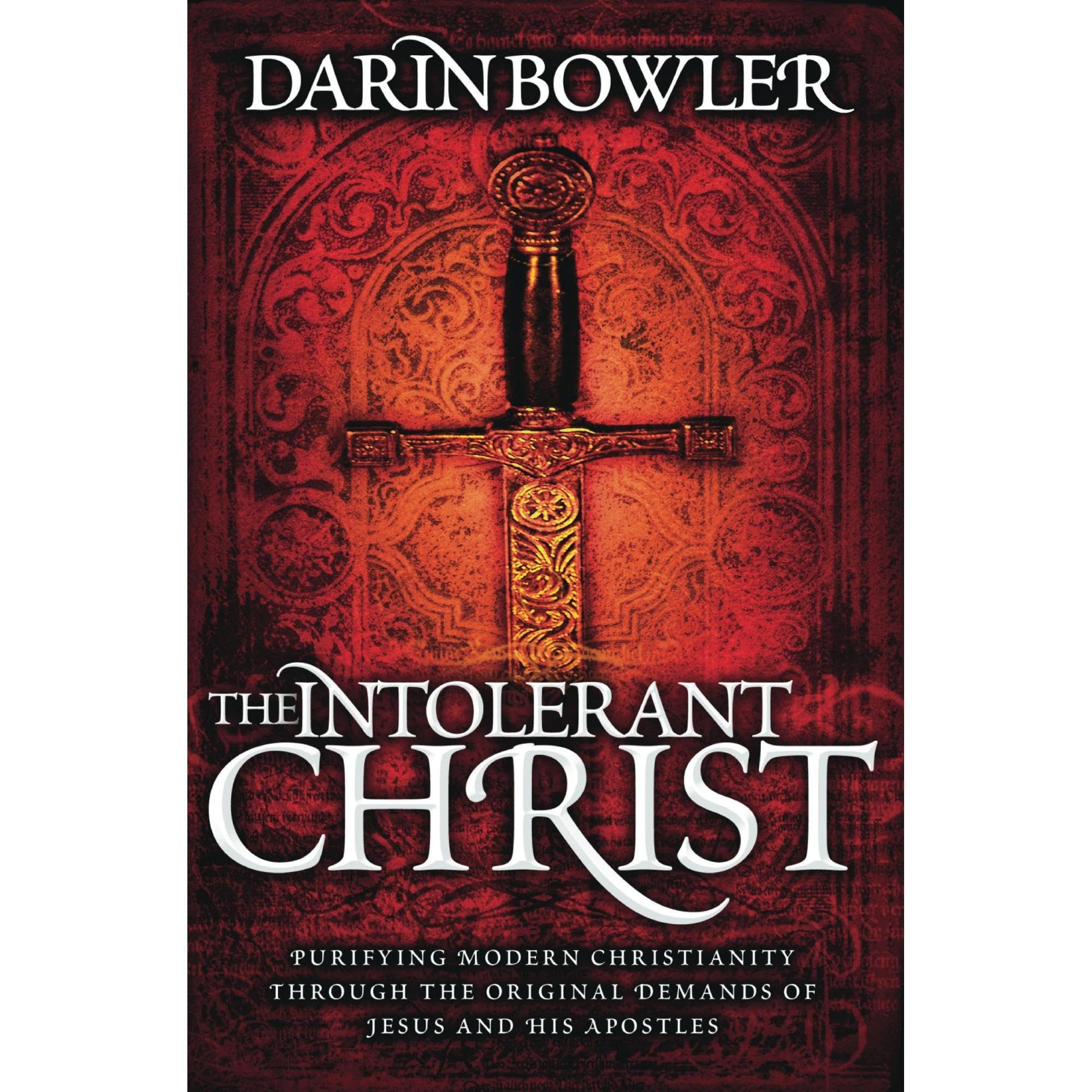 The Intolerant Christ: Purifying Modern Christianity Through the Original Demands of Jesus and His Apostles