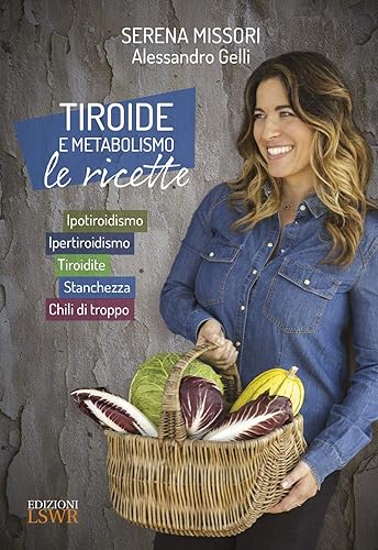Tiroide e metabolismo. Le ricette. Ipotiroidismo, ipertiroidismo, tiroidite, stanchezza, chili di troppo: 4