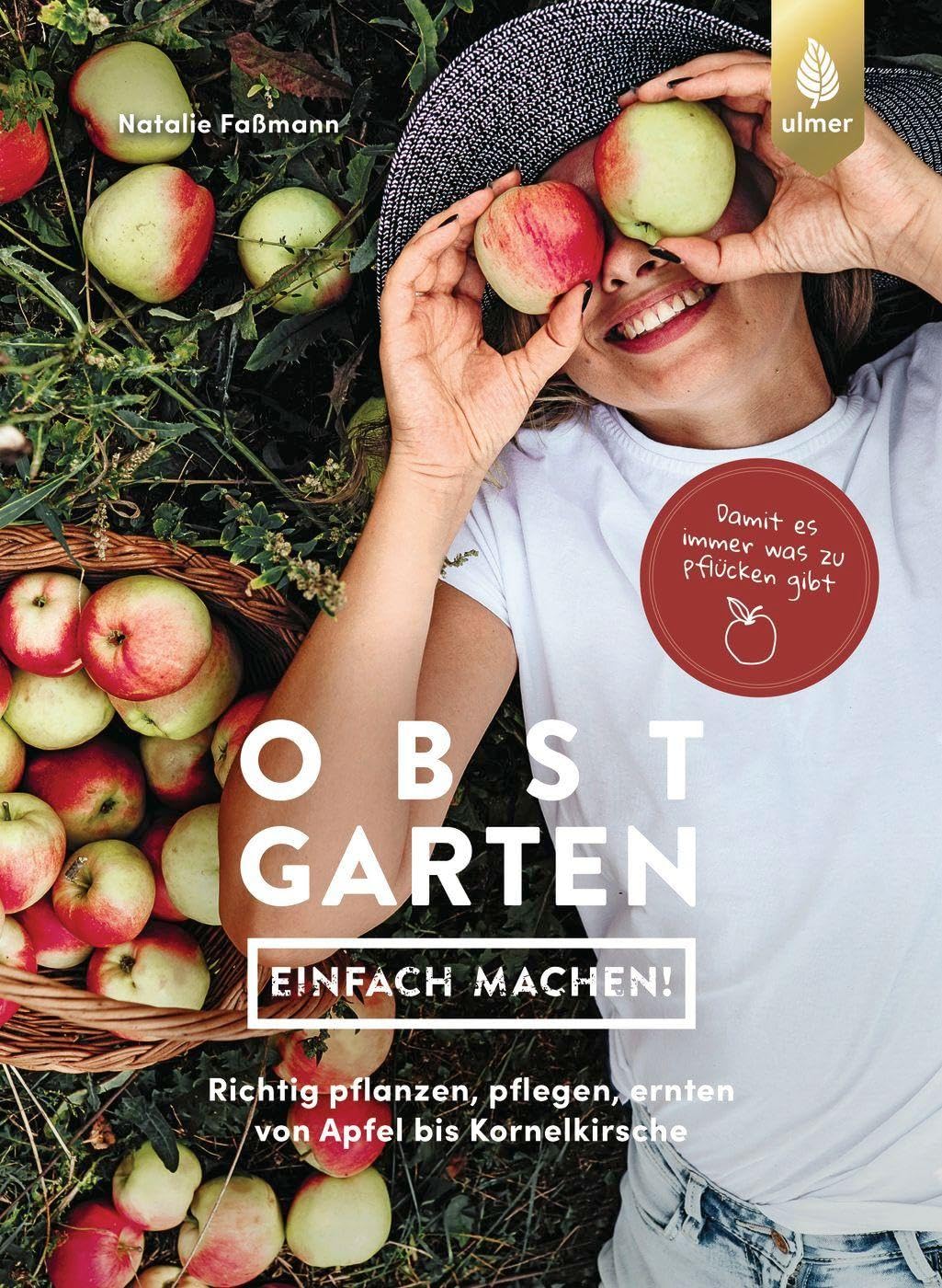 Obstgarten - einfach machen: Richtig pflanzen, pflegen, ernten von Apfel bis Kornelkirsche. Damit es immer was zu pflücken gibt
