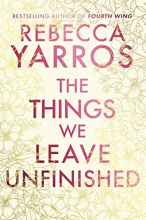 The Things We Leave Unfinished: a timeless and heartbreaking enemies-to-lovers romance from the Sunday Times bestselling author of Onyx Storm (Heartbreaking romances from Rebecca Yarros)