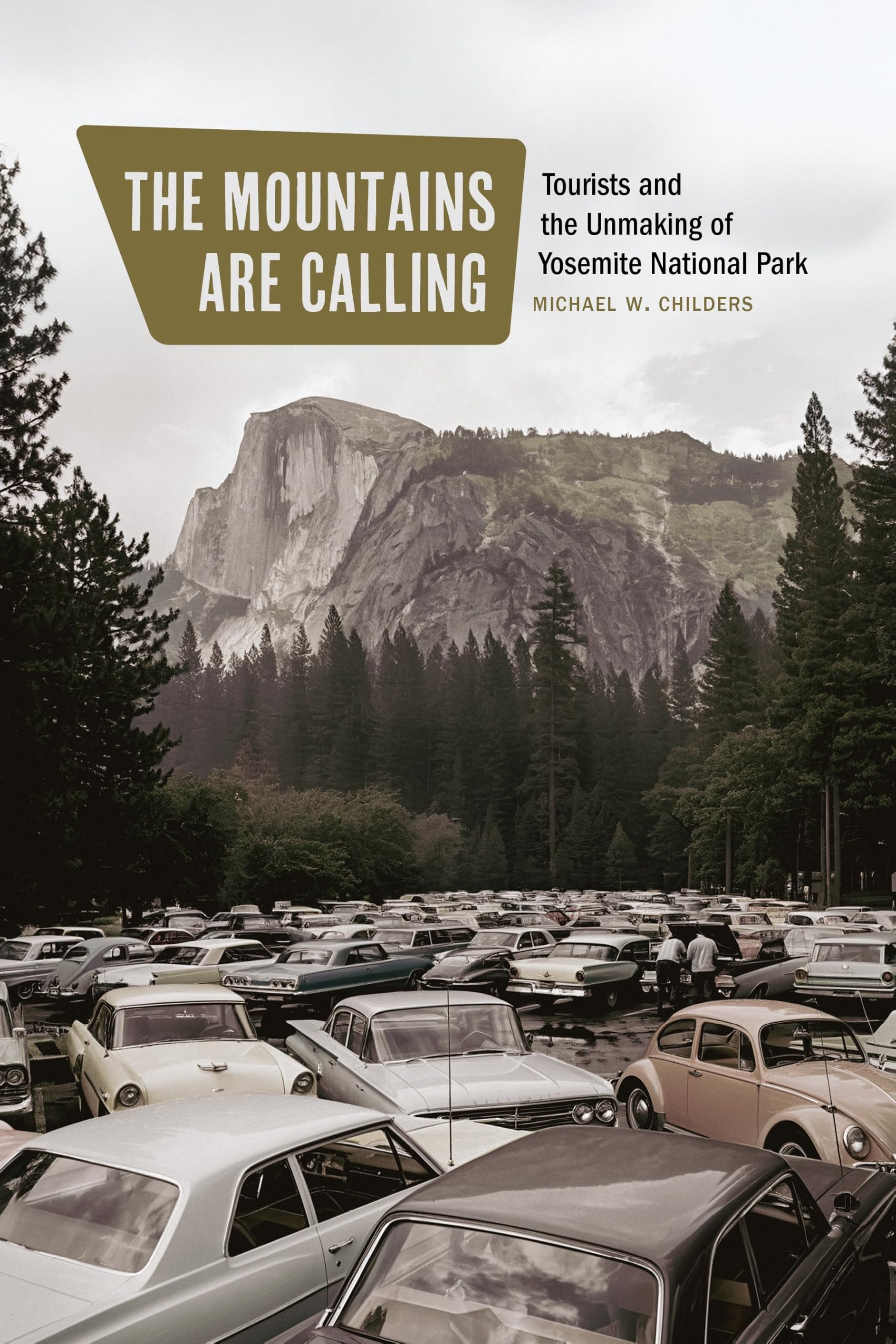 The Mountains Are Calling: Tourists and the Unmaking of Yosemite National Park (Environment and Region in the American West)