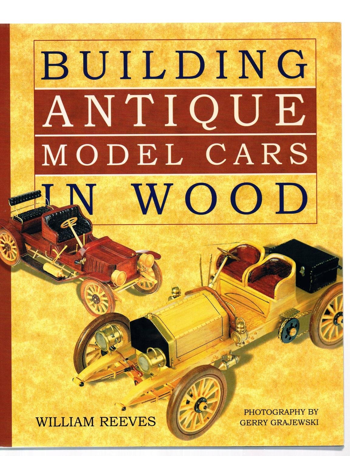 Building Antique Model Cars in Wood Reeves, William, Grajewski, Gerry