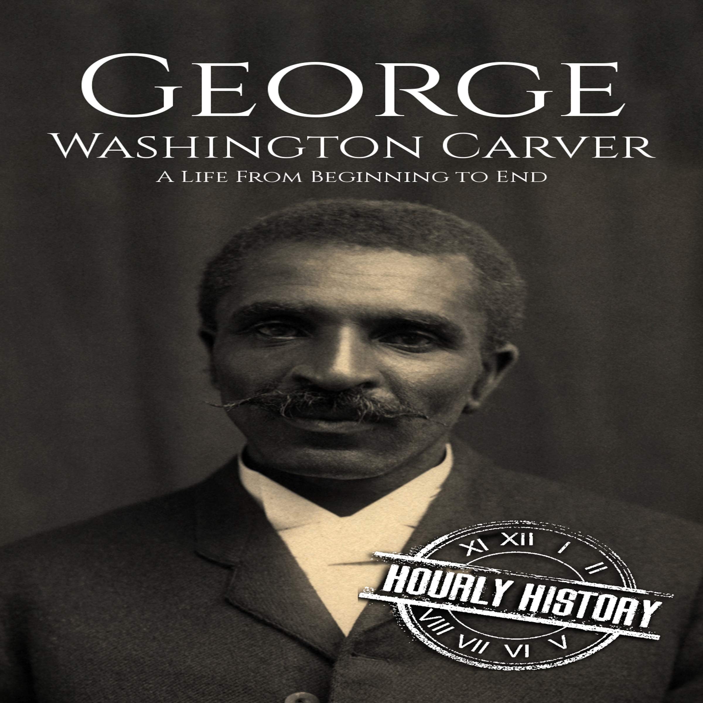 Cover art for George Washington Carver: A Life From Beginning to End