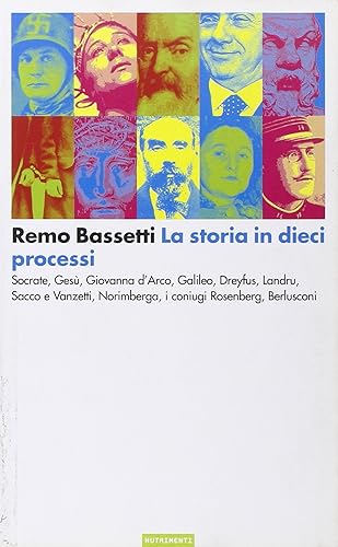 La storia in dieci processi. Socrate, Gesù, Giovanna d'Arco, Galileo, Dreyfus, Landru, Sacco e Vanzetti, Norimberga, i coniugi Rosenberg, Berlusconi