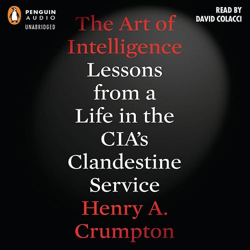 The Art of Intelligence: Lessons from a Life in the CIA's Clandestine Service